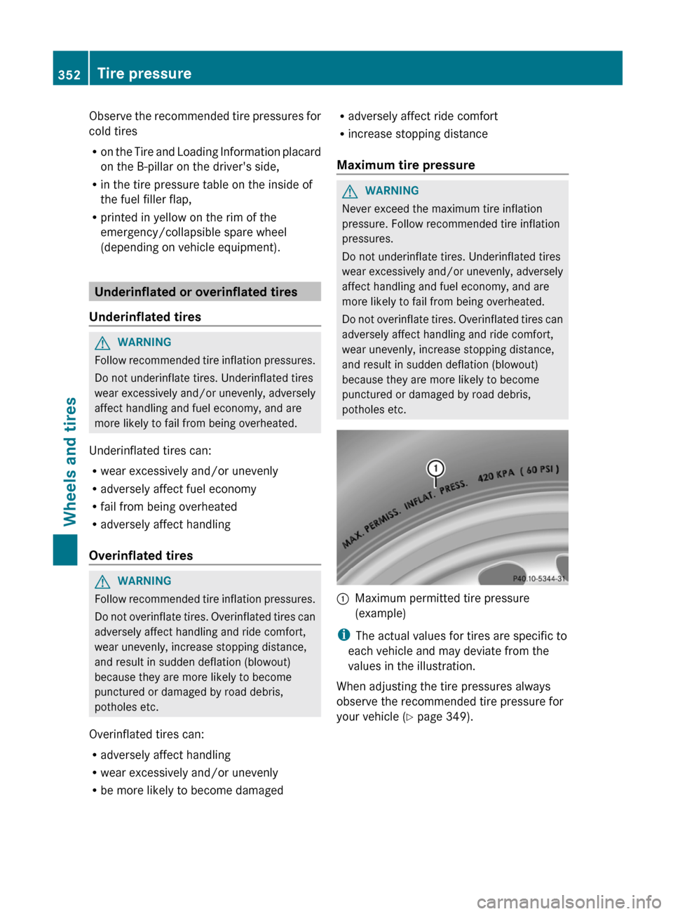 MERCEDES-BENZ E-Class SEDAN 2012 W212 Owners Guide Observe the recommended tire pressures for
cold tires
R on the Tire and Loading Information placard
on the B-pillar on the drivers side,
R in the tire pressure table on the inside of
the fuel filler 