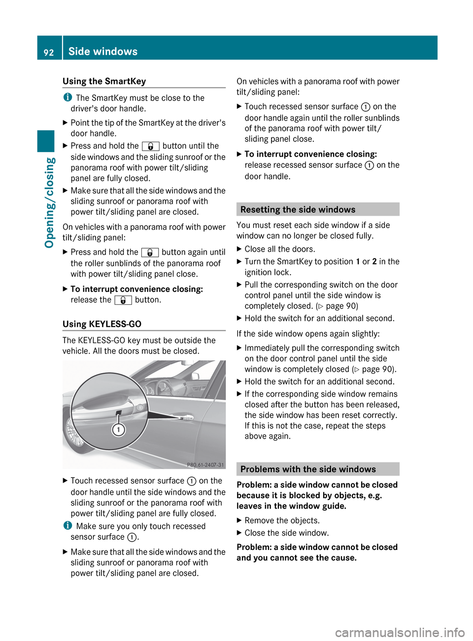 MERCEDES-BENZ E-Class SEDAN 2012 W212 Owners Manual Using the SmartKey
iThe SmartKey must be close to the
drivers door handle.
XPoint the tip of the SmartKey at the drivers
door handle.XPress and hold the & button until the
side windows and the slid MERCEDES-BENZ E-Class SEDAN 2012 W212 Owners Manual Using the SmartKey
iThe SmartKey must be close to the
drivers door handle.
XPoint the tip of the SmartKey at the drivers
door handle.XPress and hold the & button until the
side windows and the slid