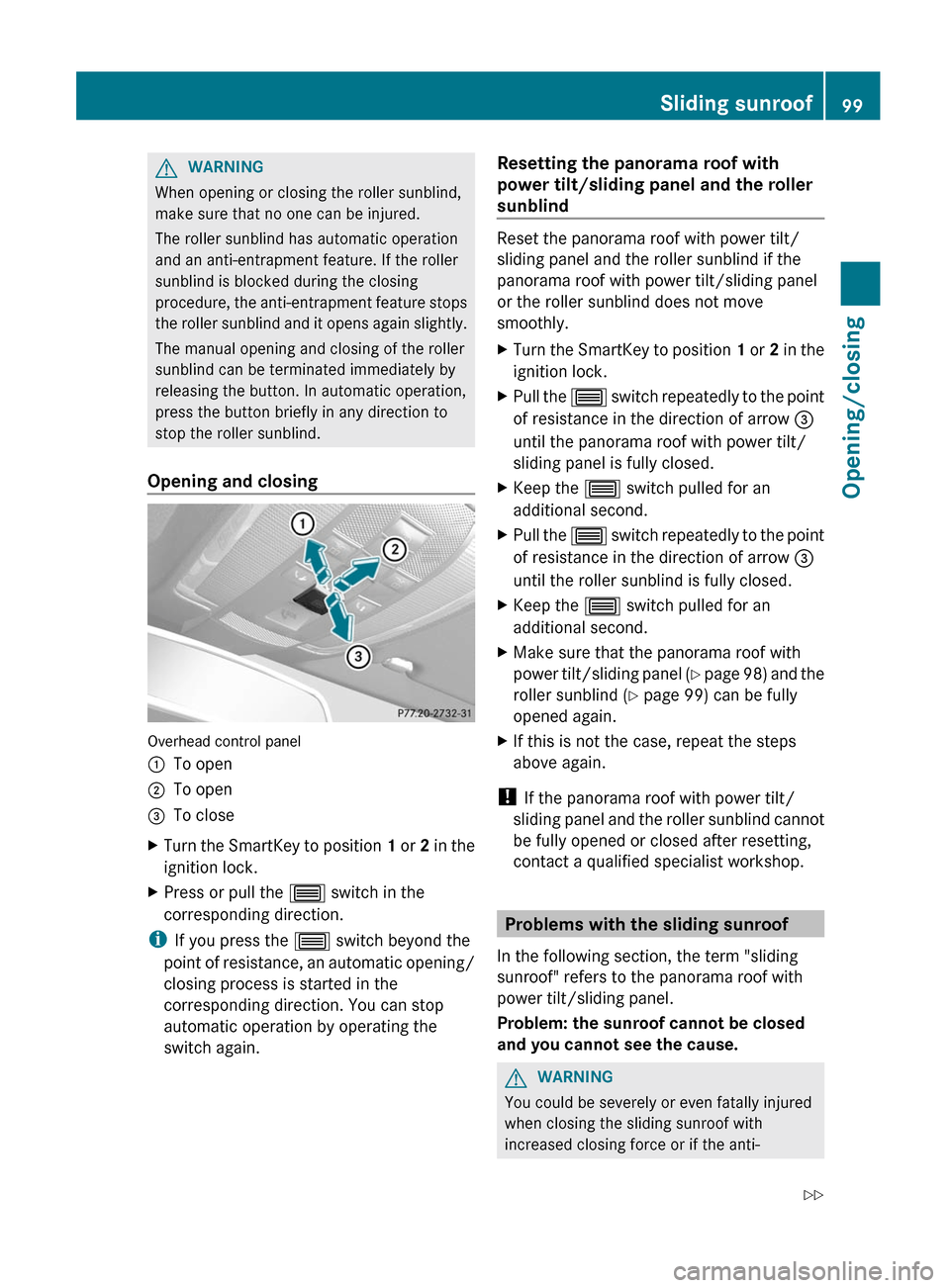 MERCEDES-BENZ E-Class COUPE 2012 C207 User Guide GWARNING
When opening or closing the roller sunblind,
make sure that no one can be injured.
The roller sunblind has automatic operation
and an anti-entrapment feature. If the roller
sunblind is blocke