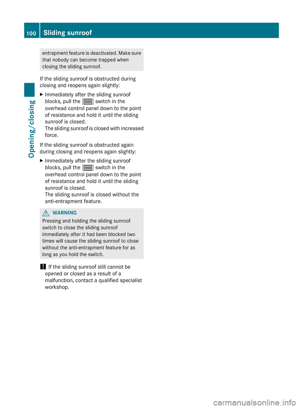 MERCEDES-BENZ E-Class COUPE 2012 C207 Owners Guide entrapment feature is deactivated. Make sure
that nobody can become trapped when
closing the sliding sunroof.
If the sliding sunroof is obstructed during
closing and reopens again slightly:XImmediatel