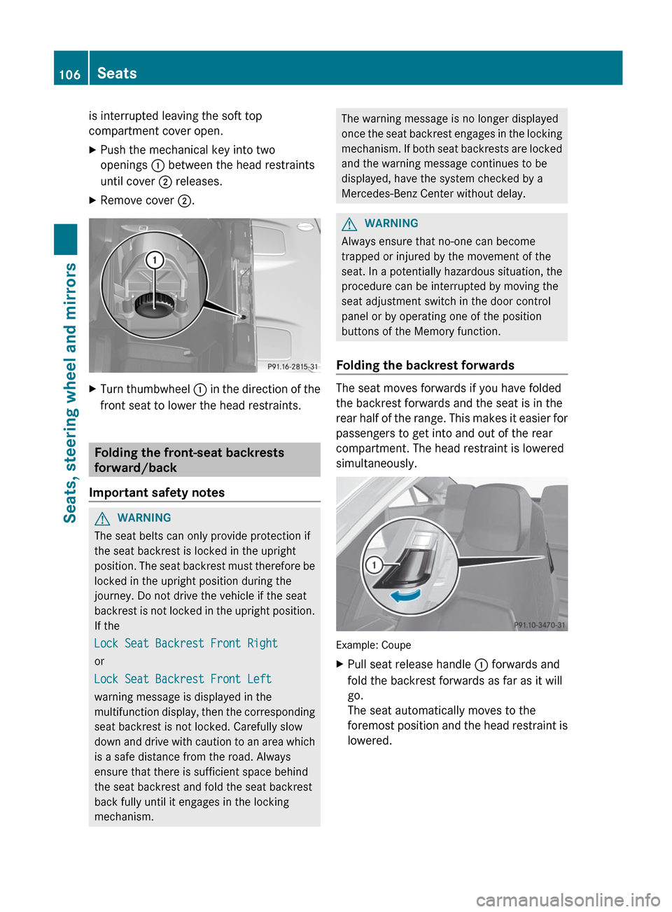 MERCEDES-BENZ E-Class CABRIOLET 2012 C207 Owners Guide is interrupted leaving the soft top
compartment cover open.XPush the mechanical key into two
openings : between the head restraints
until cover ; releases.XRemove cover ;.XTurn thumbwheel : in the MERCEDES-BENZ E-Class CABRIOLET 2012 C207 Owners Guide is interrupted leaving the soft top
compartment cover open.XPush the mechanical key into two
openings : between the head restraints
until cover ; releases.XRemove cover ;.XTurn thumbwheel : in the