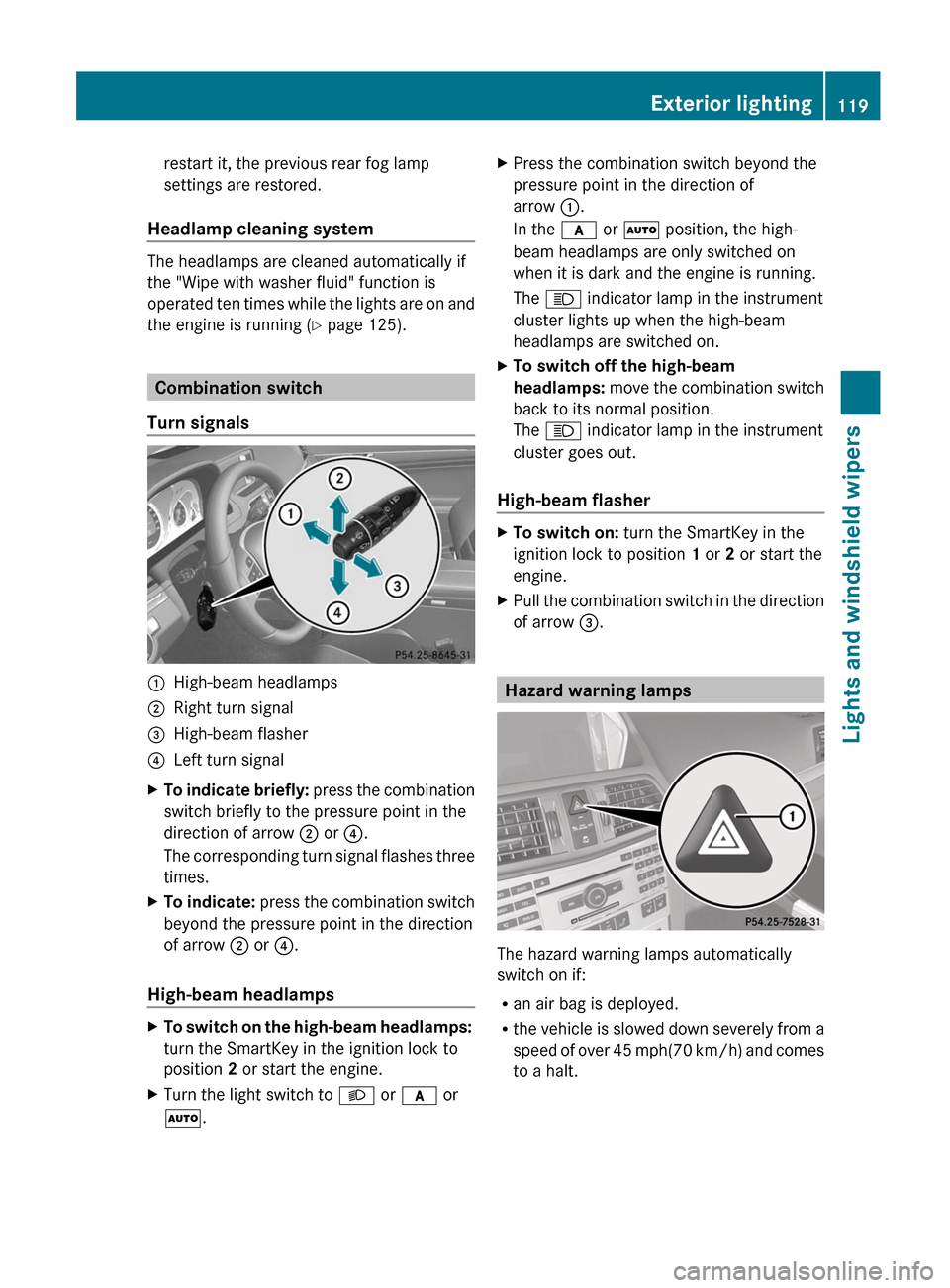 MERCEDES-BENZ E-Class COUPE 2012 C207 User Guide restart it, the previous rear fog lamp
settings are restored.
Headlamp cleaning system
The headlamps are cleaned automatically if
the "Wipe with washer fluid" function is
operated ten times while the MERCEDES-BENZ E-Class COUPE 2012 C207 User Guide restart it, the previous rear fog lamp
settings are restored.
Headlamp cleaning system
The headlamps are cleaned automatically if
the "Wipe with washer fluid" function is
operated ten times while the