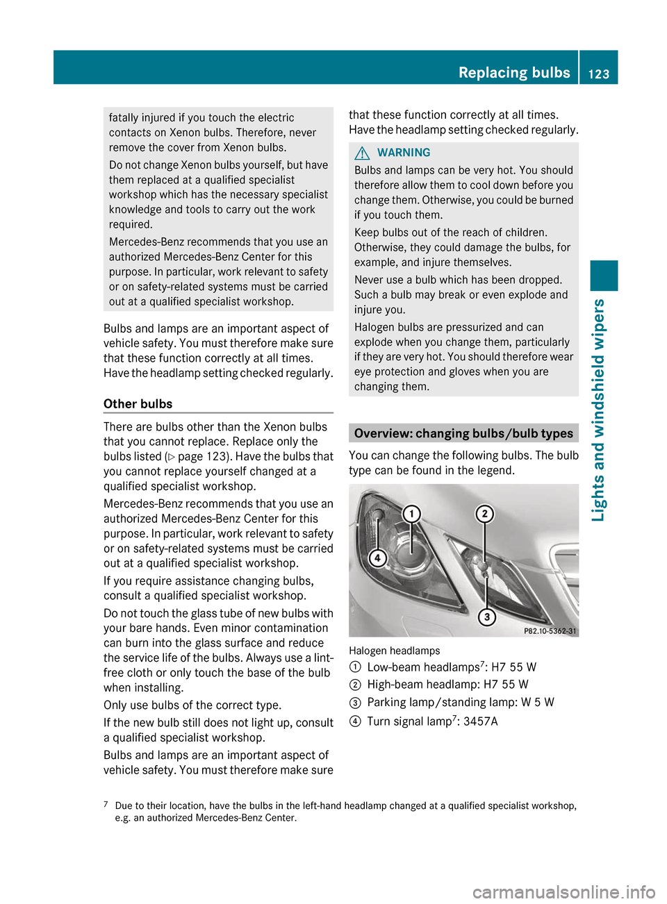 MERCEDES-BENZ E-Class COUPE 2012 C207 User Guide fatally injured if you touch the electric
contacts on Xenon bulbs. Therefore, never
remove the cover from Xenon bulbs.
Do not change Xenon bulbs yourself, but have
them replaced at a qualified special MERCEDES-BENZ E-Class COUPE 2012 C207 User Guide fatally injured if you touch the electric
contacts on Xenon bulbs. Therefore, never
remove the cover from Xenon bulbs.
Do not change Xenon bulbs yourself, but have
them replaced at a qualified special