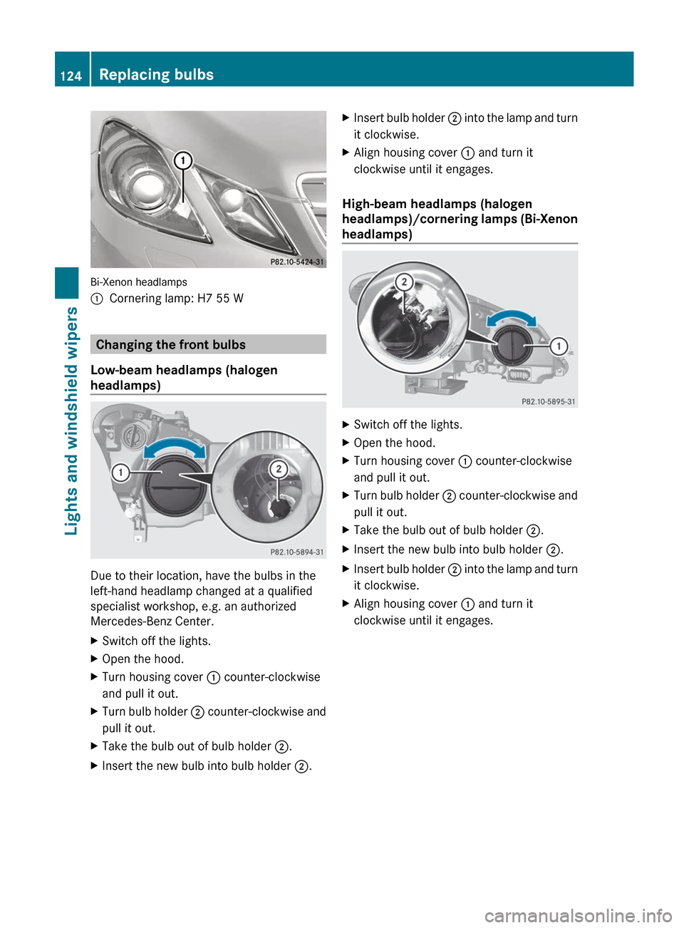 MERCEDES-BENZ E-Class COUPE 2012 C207 User Guide Bi-Xenon headlamps
:Cornering lamp: H7 55 W
Changing the front bulbs
Low-beam headlamps (halogen
headlamps)
Due to their location, have the bulbs in the
left-hand headlamp changed at a qualified
speci MERCEDES-BENZ E-Class COUPE 2012 C207 User Guide Bi-Xenon headlamps
:Cornering lamp: H7 55 W
Changing the front bulbs
Low-beam headlamps (halogen
headlamps)
Due to their location, have the bulbs in the
left-hand headlamp changed at a qualified
speci