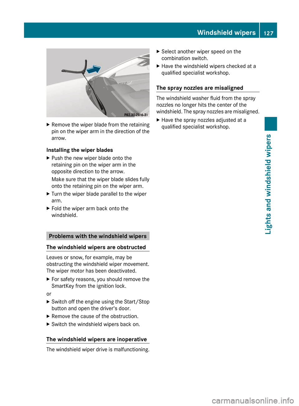 MERCEDES-BENZ E-Class COUPE 2012 C207 Owners Manual XRemove the wiper blade from the retaining
pin on the wiper arm in the direction of the
arrow.
Installing the wiper blades
XPush the new wiper blade onto the
retaining pin on the wiper arm in the
oppo