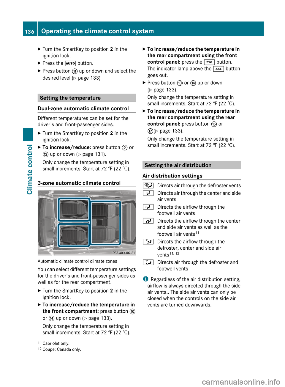 MERCEDES-BENZ E-Class COUPE 2012 C207 Owners Manual XTurn the SmartKey to position 2 in the
ignition lock.XPress the  Ã button.XPress button  G up or down and select the
desired level ( Y page 133)
Setting the temperature
Dual-zone automatic climate c