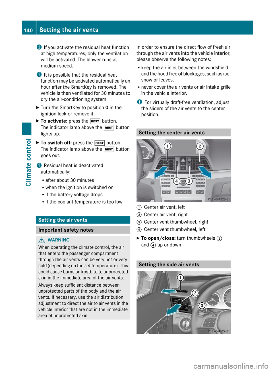 MERCEDES-BENZ E-Class COUPE 2012 C207 Owners Manual iIf you activate the residual heat function
at high temperatures, only the ventilation
will be activated. The blower runs at
medium speed.
i It is possible that the residual heat
function may be activ MERCEDES-BENZ E-Class COUPE 2012 C207 Owners Manual iIf you activate the residual heat function
at high temperatures, only the ventilation
will be activated. The blower runs at
medium speed.
i It is possible that the residual heat
function may be activ