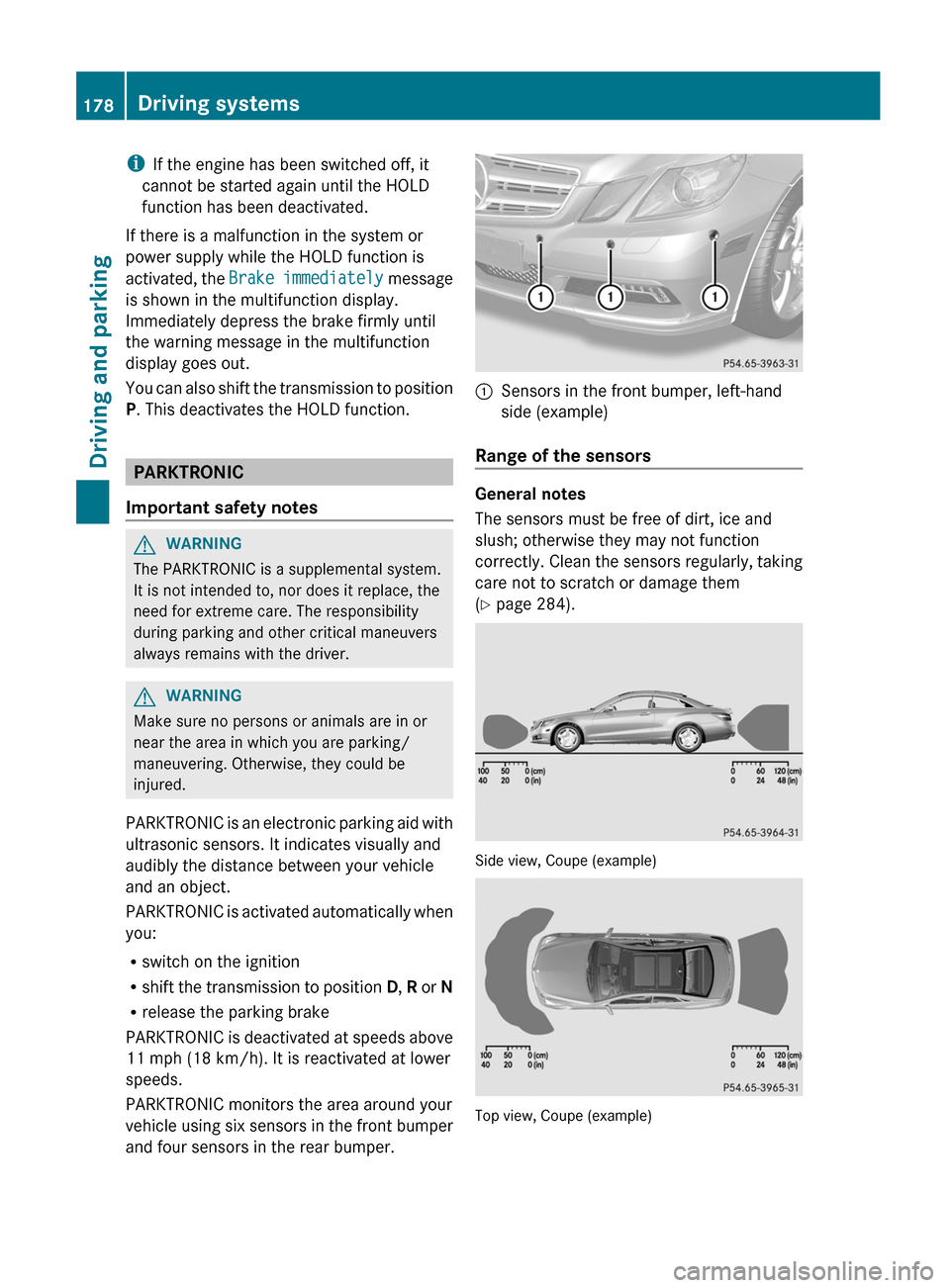 MERCEDES-BENZ E-Class COUPE 2012 C207 User Guide iIf the engine has been switched off, it
cannot be started again until the HOLD
function has been deactivated.
If there is a malfunction in the system or
power supply while the HOLD function is
activa