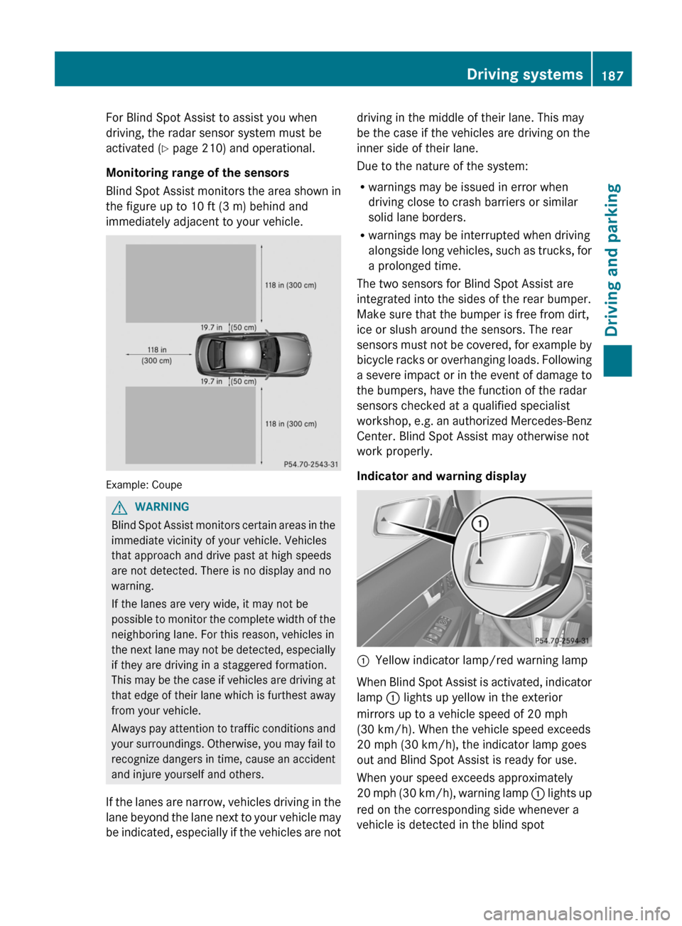 MERCEDES-BENZ E-Class COUPE 2012 C207 Owners Manual For Blind Spot Assist to assist you when
driving, the radar sensor system must be
activated ( Y page 210) and operational.
Monitoring range of the sensors
Blind Spot Assist monitors the area shown in
