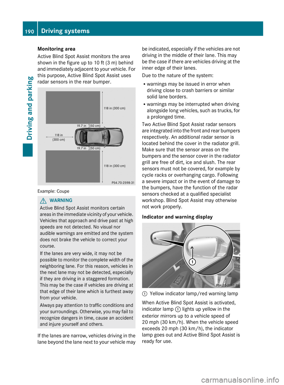 MERCEDES-BENZ E-Class COUPE 2012 C207 User Guide Monitoring area
Active Blind Spot Assist monitors the area
shown in the figure up to 10 ft (3 m) behind
and immediately adjacent to your vehicle. For
this purpose, Active Blind Spot Assist uses
radar 