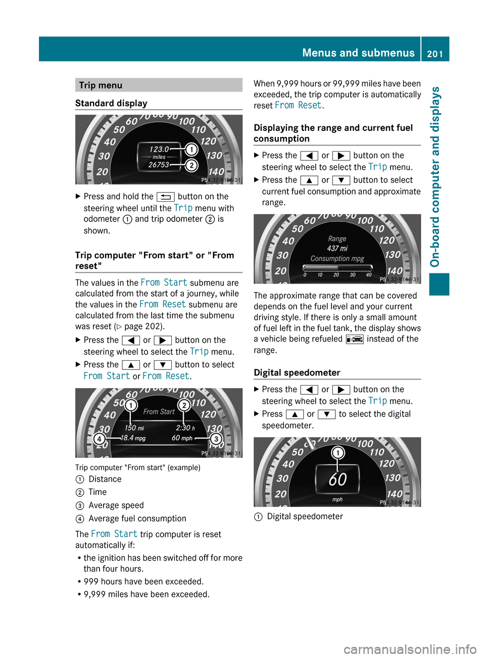 MERCEDES-BENZ E-Class COUPE 2012 C207 Service Manual Trip menu
Standard displayXPress and hold the  % button on the
steering wheel until the  Trip menu with
odometer  : and trip odometer  ; is
shown.
Trip computer "From start" or "From
reset"
The values