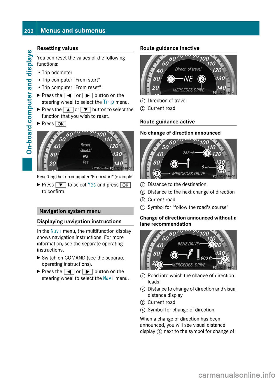 MERCEDES-BENZ E-Class COUPE 2012 C207 Owners Manual Resetting values
You can reset the values of the following
functions:
R Trip odometer
R Trip computer "From start"
R Trip computer "From reset"
XPress the  = or ;  button on the
steering wheel to sele