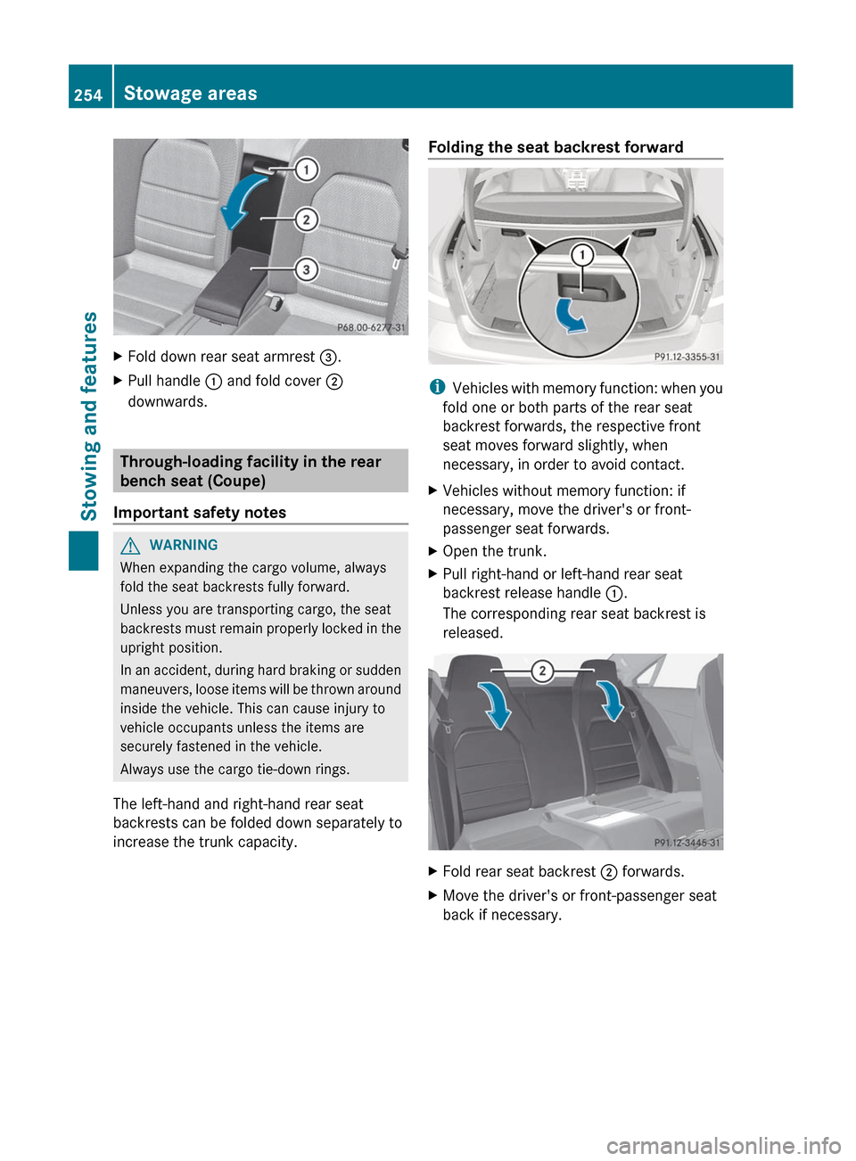 MERCEDES-BENZ E-Class COUPE 2012 C207 Owners Manual XFold down rear seat armrest =.XPull handle  : and fold cover  ;
downwards.
Through-loading facility in the rear
bench seat (Coupe)
Important safety notes
GWARNING
When expanding the cargo volume, alw