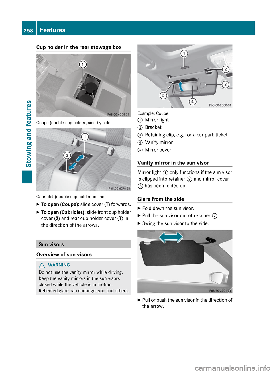 MERCEDES-BENZ E-Class COUPE 2012 C207 Owners Manual Cup holder in the rear stowage box
Coupe (double cup holder, side by side)
Cabriolet (double cup holder, in line)
XTo open (Coupe): slide cover : forwards.XTo open (Cabriolet):  slide front cup holder