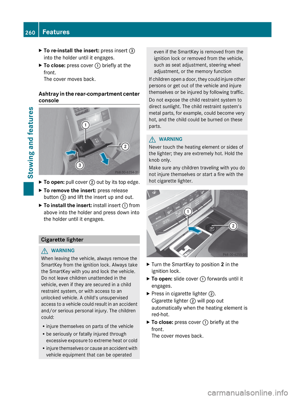 MERCEDES-BENZ E-Class COUPE 2012 C207 Owners Guide XTo re-install the insert: press insert =
into the holder until it engages.XTo close:  press cover  : briefly at the
front.
The cover moves back.
Ashtray in the rear-compartment center
console
XTo ope