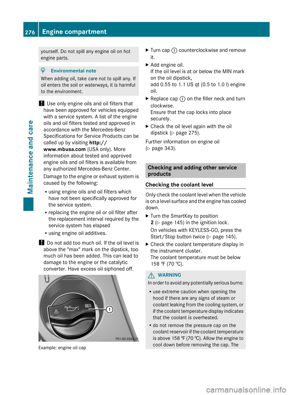 MERCEDES-BENZ E-Class COUPE 2012 C207 User Guide yourself. Do not spill any engine oil on hot
engine parts.HEnvironmental note
When adding oil, take care not to spill any. If
oil enters the soil or waterways, it is harmful
to the environment.
!  Use