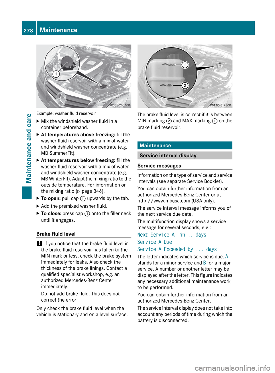 MERCEDES-BENZ E-Class COUPE 2012 C207 Owners Manual Example: washer fluid reservoir
XMix the windshield washer fluid in a
container beforehand.XAt temperatures above freezing:  fill the
washer fluid reservoir with a mix of water
and windshield washer c