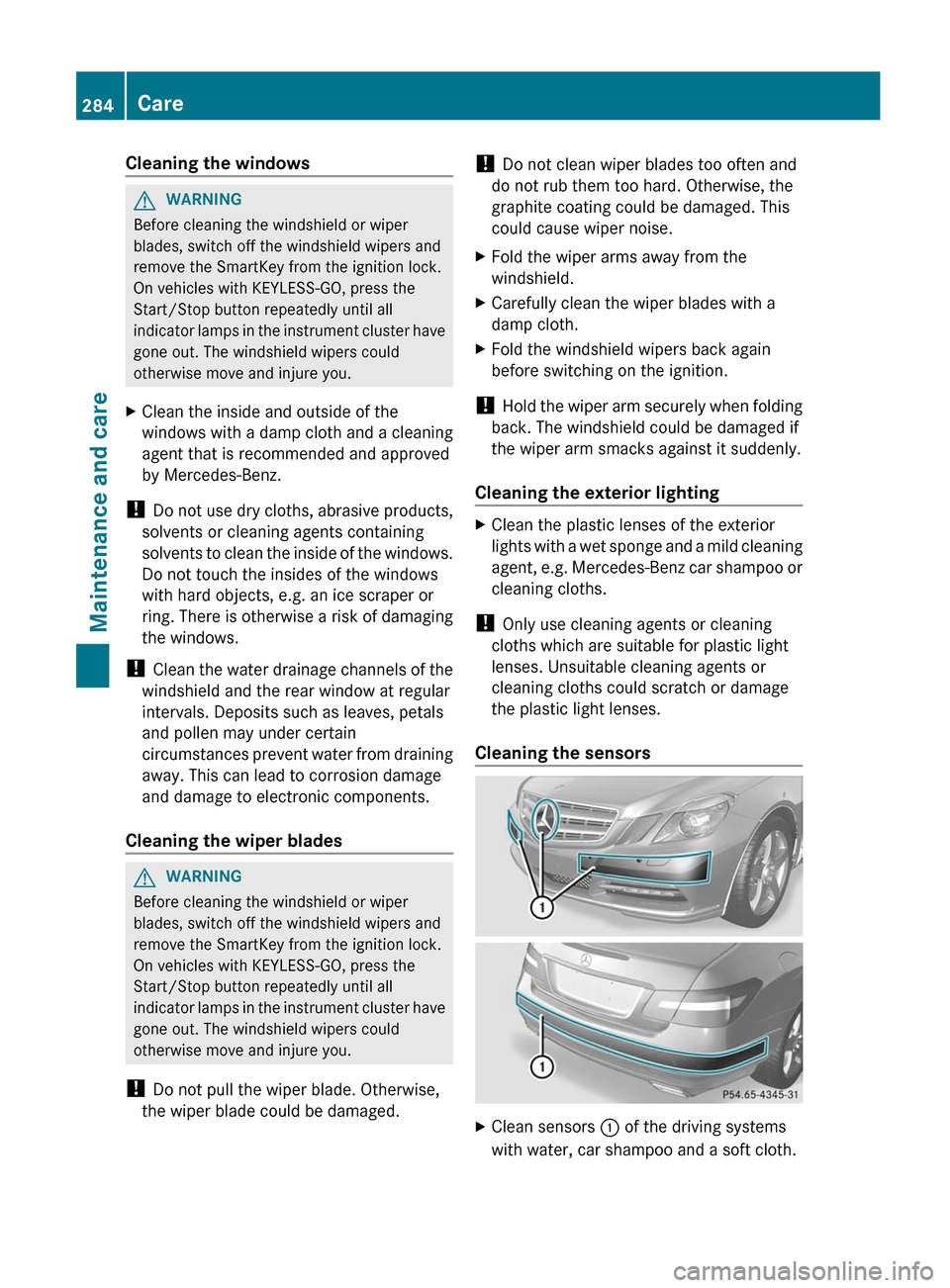 MERCEDES-BENZ E-Class COUPE 2012 C207 Owners Guide Cleaning the windowsGWARNING
Before cleaning the windshield or wiper
blades, switch off the windshield wipers and
remove the SmartKey from the ignition lock.
On vehicles with KEYLESS-GO, press the
Sta