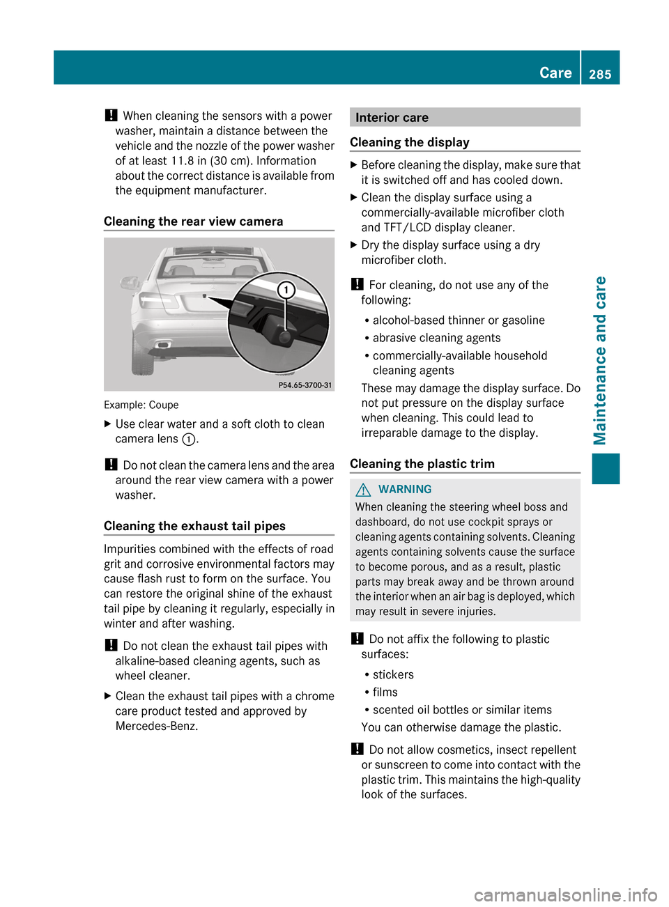 MERCEDES-BENZ E-Class COUPE 2012 C207 Owners Manual ! When cleaning the sensors with a power
washer, maintain a distance between the
vehicle and the nozzle of the power washer
of at least 11.8 in (30 cm). Information
about the correct distance is avail