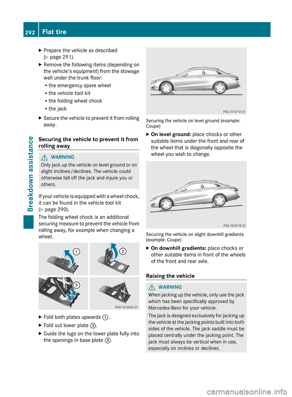 MERCEDES-BENZ E-Class COUPE 2012 C207 Owners Manual XPrepare the vehicle as described
( Y  page 291).XRemove the following items (depending on
the vehicles equipment) from the stowage
well under the trunk floor:
R the emergency spare wheel
R the vehic