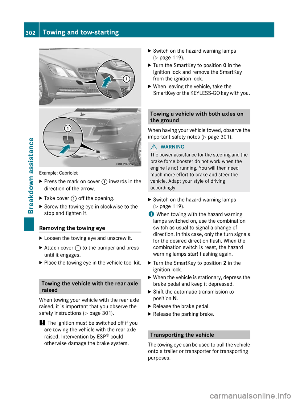 MERCEDES-BENZ E-Class CABRIOLET 2012 C207 Owners Manual Example: Cabriolet
XPress the mark on cover : inwards in the
direction of the arrow.XTake cover  : off the opening.XScrew the towing eye in clockwise to the
stop and tighten it.
Removing the towing ey