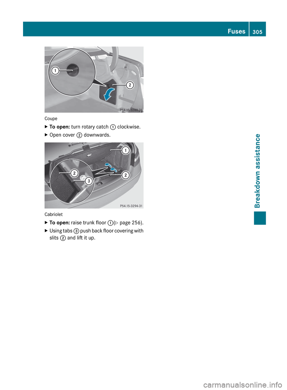 MERCEDES-BENZ E-Class COUPE 2012 C207 Owners Manual Coupe
XTo open: turn rotary catch : clockwise.XOpen cover ; downwards.
Cabriolet
XTo open: raise trunk floor :(Y page 256).XUsing tabs = push back floor covering with
slits ; and lift it up.Fu MERCEDES-BENZ E-Class COUPE 2012 C207 Owners Manual Coupe
XTo open: turn rotary catch : clockwise.XOpen cover ; downwards.
Cabriolet
XTo open: raise trunk floor :(Y page 256).XUsing tabs = push back floor covering with
slits ; and lift it up.Fu