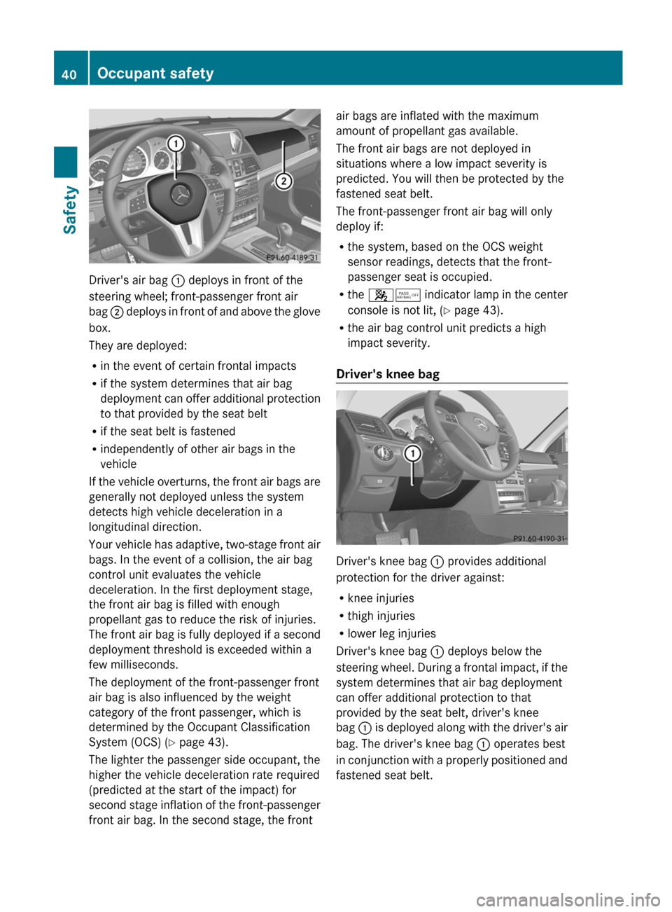 MERCEDES-BENZ E-Class CABRIOLET 2012 C207 Owners Manual Drivers air bag : deploys in front of the
steering wheel; front-passenger front air
bag ; deploys in front of and above the glove
box.
They are deployed:
R in the event of certain frontal impacts
R MERCEDES-BENZ E-Class CABRIOLET 2012 C207 Owners Manual Drivers air bag : deploys in front of the
steering wheel; front-passenger front air
bag ; deploys in front of and above the glove
box.
They are deployed:
R in the event of certain frontal impacts
R