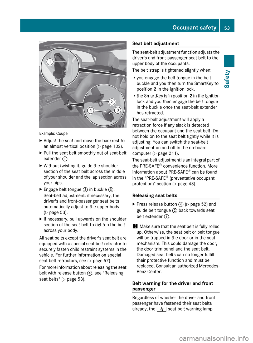 MERCEDES-BENZ E-Class COUPE 2012 C207 Workshop Manual Example: Coupe
XAdjust the seat and move the backrest to
an almost vertical position ( Y page 102).XPull the seat belt smoothly out of seat-belt
extender :.XWithout twisting it, guide the shoulder
se MERCEDES-BENZ E-Class COUPE 2012 C207 Workshop Manual Example: Coupe
XAdjust the seat and move the backrest to
an almost vertical position ( Y page 102).XPull the seat belt smoothly out of seat-belt
extender :.XWithout twisting it, guide the shoulder
se