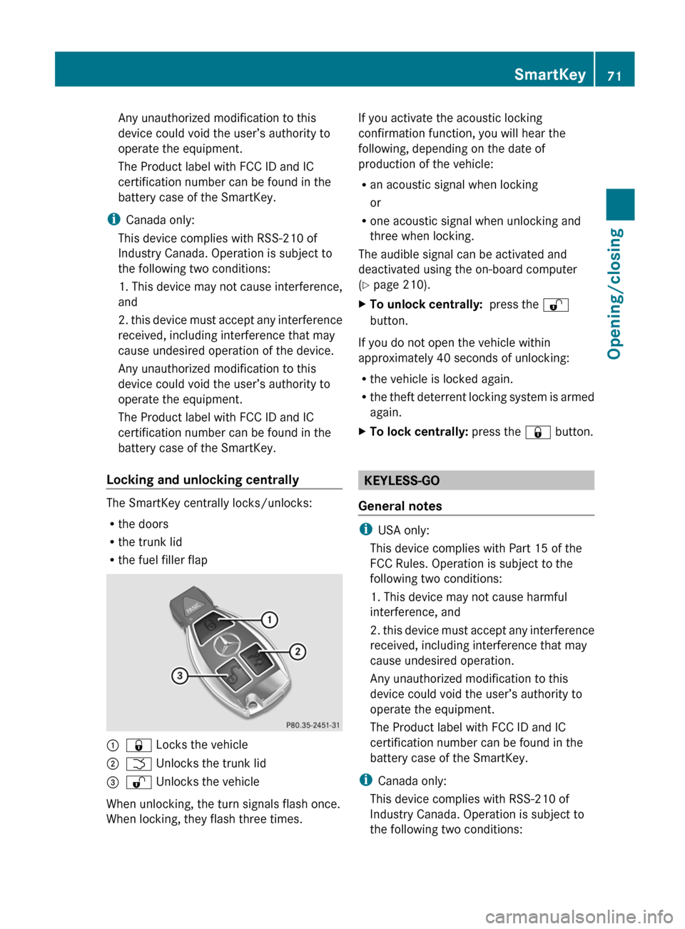 MERCEDES-BENZ E-Class CABRIOLET 2012 C207 Owners Manual Any unauthorized modification to this
device could void the user’s authority to
operate the equipment.
The Product label with FCC ID and IC
certification number can be found in the
battery case of t