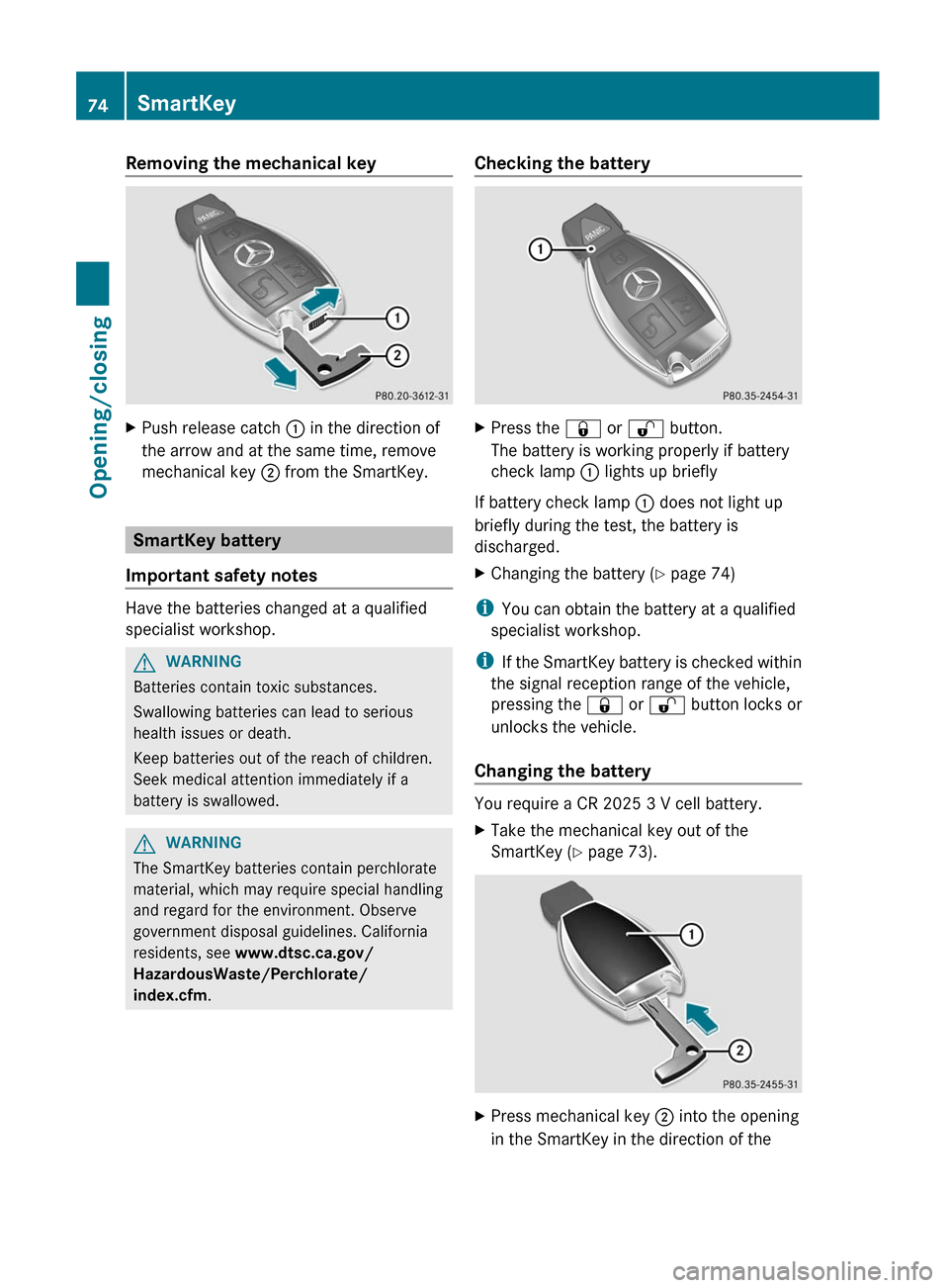 MERCEDES-BENZ E-Class CABRIOLET 2012 C207 Owners Manual Removing the mechanical keyXPush release catch : in the direction of
the arrow and at the same time, remove
mechanical key  ; from the SmartKey.
SmartKey battery
Important safety notes
Have the batter