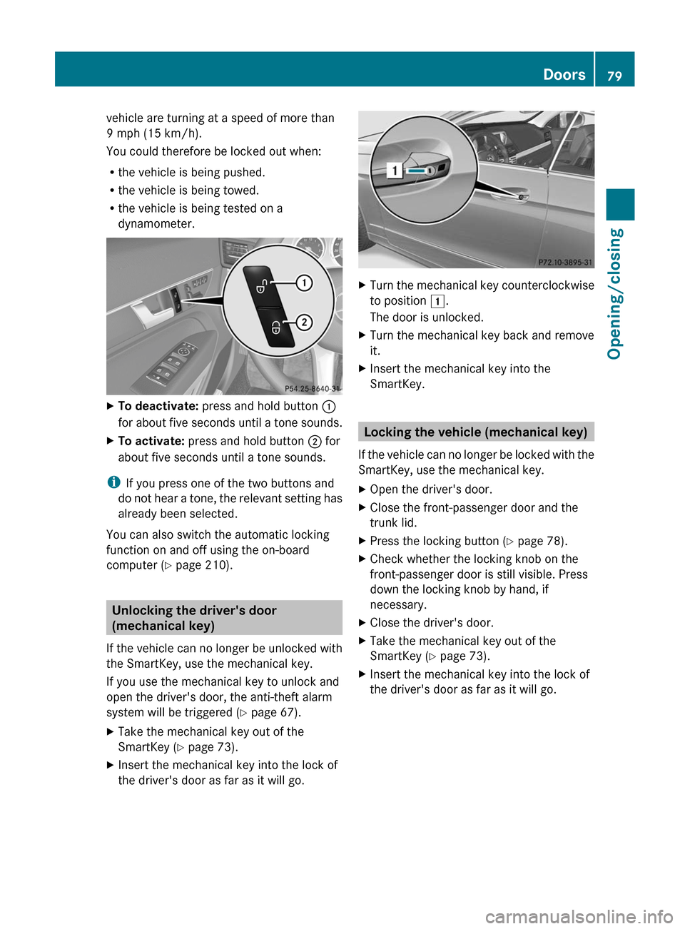 MERCEDES-BENZ E-Class CABRIOLET 2012 C207 Owners Manual vehicle are turning at a speed of more than
9 mph (15 km/h).
You could therefore be locked out when:
R the vehicle is being pushed.
R the vehicle is being towed.
R the vehicle is being tested on a
dyn
