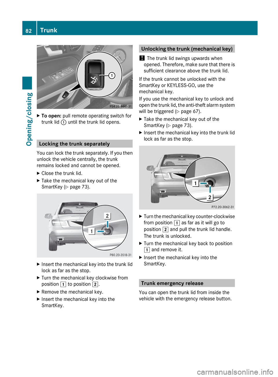 MERCEDES-BENZ E-Class COUPE 2012 C207 User Guide XTo open: pull remote operating switch for
trunk lid  : until the trunk lid opens.
Locking the trunk separately
You can lock the trunk separately. If you then
unlock the vehicle centrally, the trunk
r