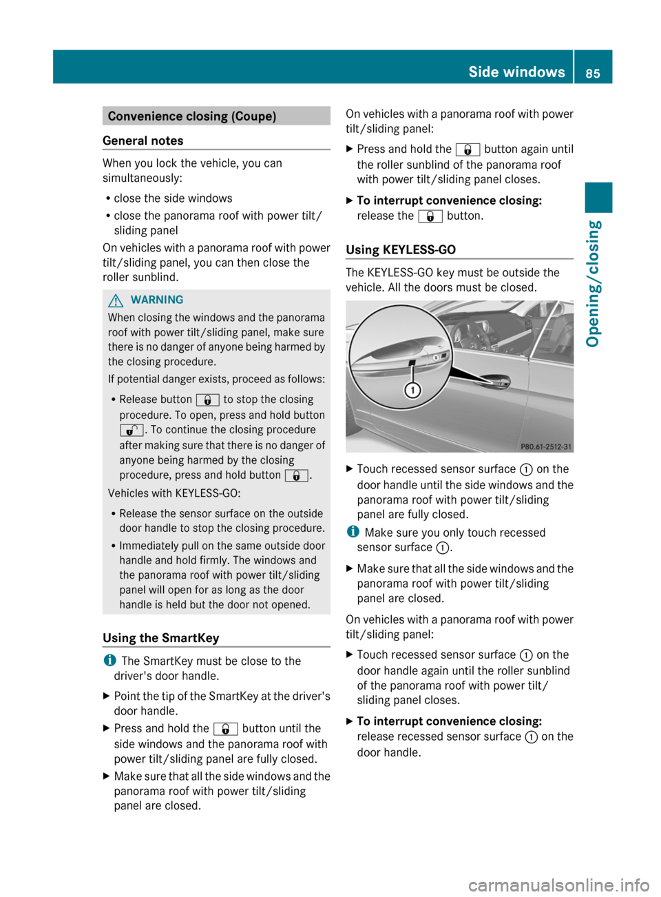 MERCEDES-BENZ E-Class COUPE 2012 C207 User Guide Convenience closing (Coupe)
General notes
When you lock the vehicle, you can
simultaneously:
R close the side windows
R close the panorama roof with power tilt/
sliding panel
On vehicles with a panora MERCEDES-BENZ E-Class COUPE 2012 C207 User Guide Convenience closing (Coupe)
General notes
When you lock the vehicle, you can
simultaneously:
R close the side windows
R close the panorama roof with power tilt/
sliding panel
On vehicles with a panora