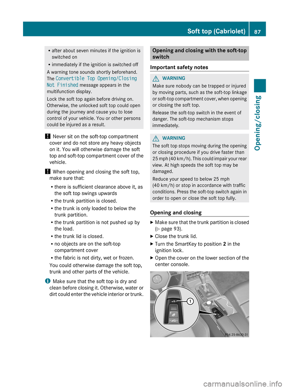 MERCEDES-BENZ E-Class CABRIOLET 2012 C207 Owners Guide Rafter about seven minutes if the ignition is
switched on
R immediately if the ignition is switched off
A warning tone sounds shortly beforehand.
The Convertible Top Opening/Closing
Not Finished me MERCEDES-BENZ E-Class CABRIOLET 2012 C207 Owners Guide Rafter about seven minutes if the ignition is
switched on
R immediately if the ignition is switched off
A warning tone sounds shortly beforehand.
The Convertible Top Opening/Closing
Not Finished me