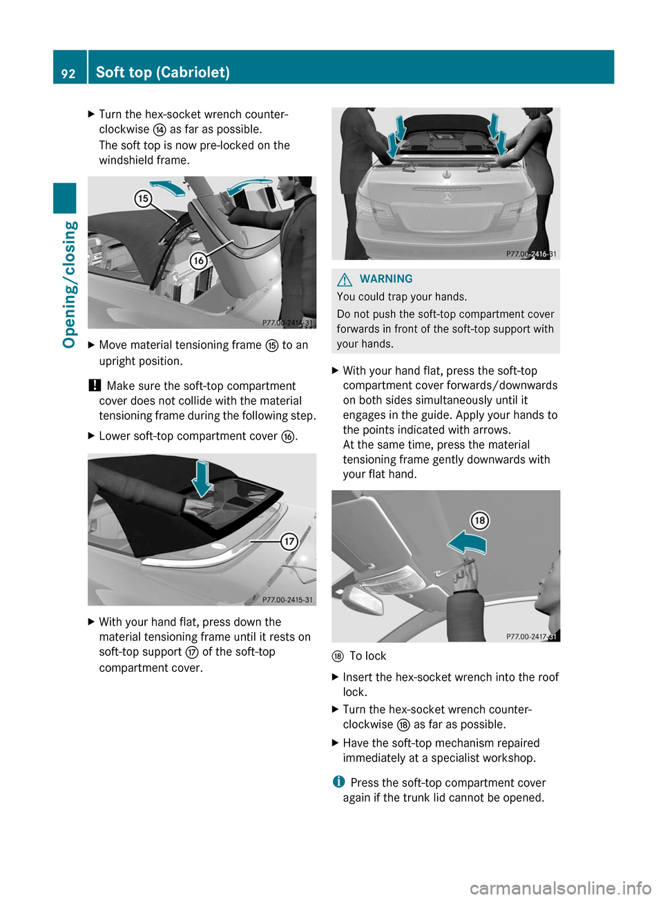 MERCEDES-BENZ E-Class COUPE 2012 C207 Owners Manual XTurn the hex-socket wrench counter-
clockwise  J as far as possible.
The soft top is now pre-locked on the
windshield frame.XMove material tensioning frame  K to an
upright position.
!  Make sure the