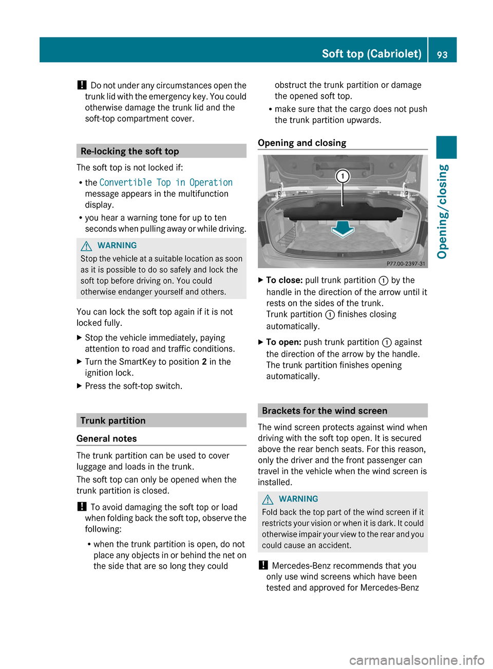 MERCEDES-BENZ E-Class CABRIOLET 2012 C207 Owners Guide ! Do not under any circumstances open the
trunk lid with the emergency key. You could
otherwise damage the trunk lid and the
soft-top compartment cover.
Re-locking the soft top
The soft top is not loc MERCEDES-BENZ E-Class CABRIOLET 2012 C207 Owners Guide ! Do not under any circumstances open the
trunk lid with the emergency key. You could
otherwise damage the trunk lid and the
soft-top compartment cover.
Re-locking the soft top
The soft top is not loc
