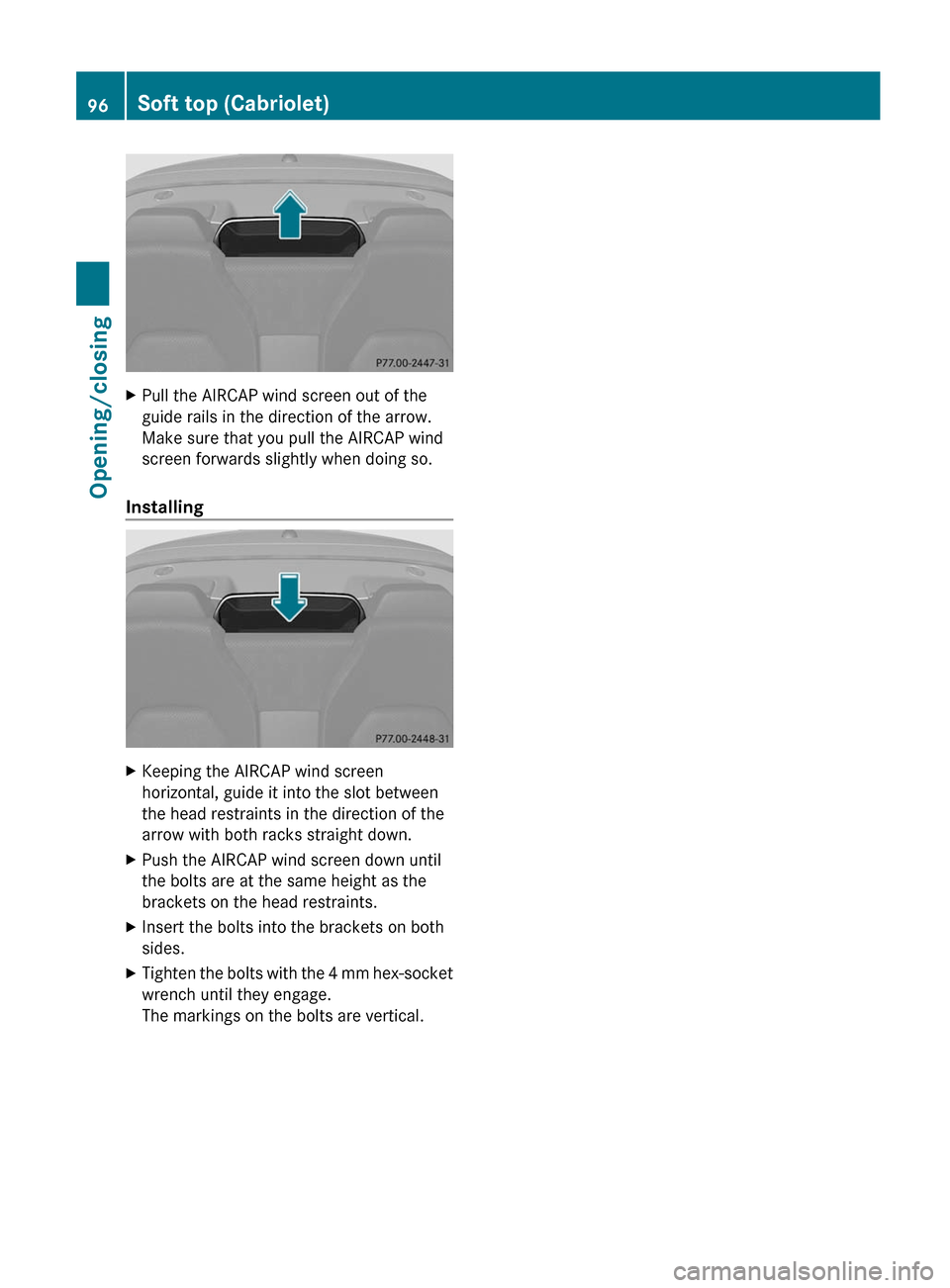 MERCEDES-BENZ E-Class COUPE 2012 C207 Owners Manual XPull the AIRCAP wind screen out of the
guide rails in the direction of the arrow.
Make sure that you pull the AIRCAP wind
screen forwards slightly when doing so.
Installing
XKeeping the AIRCAP wind s MERCEDES-BENZ E-Class COUPE 2012 C207 Owners Manual XPull the AIRCAP wind screen out of the
guide rails in the direction of the arrow.
Make sure that you pull the AIRCAP wind
screen forwards slightly when doing so.
Installing
XKeeping the AIRCAP wind s