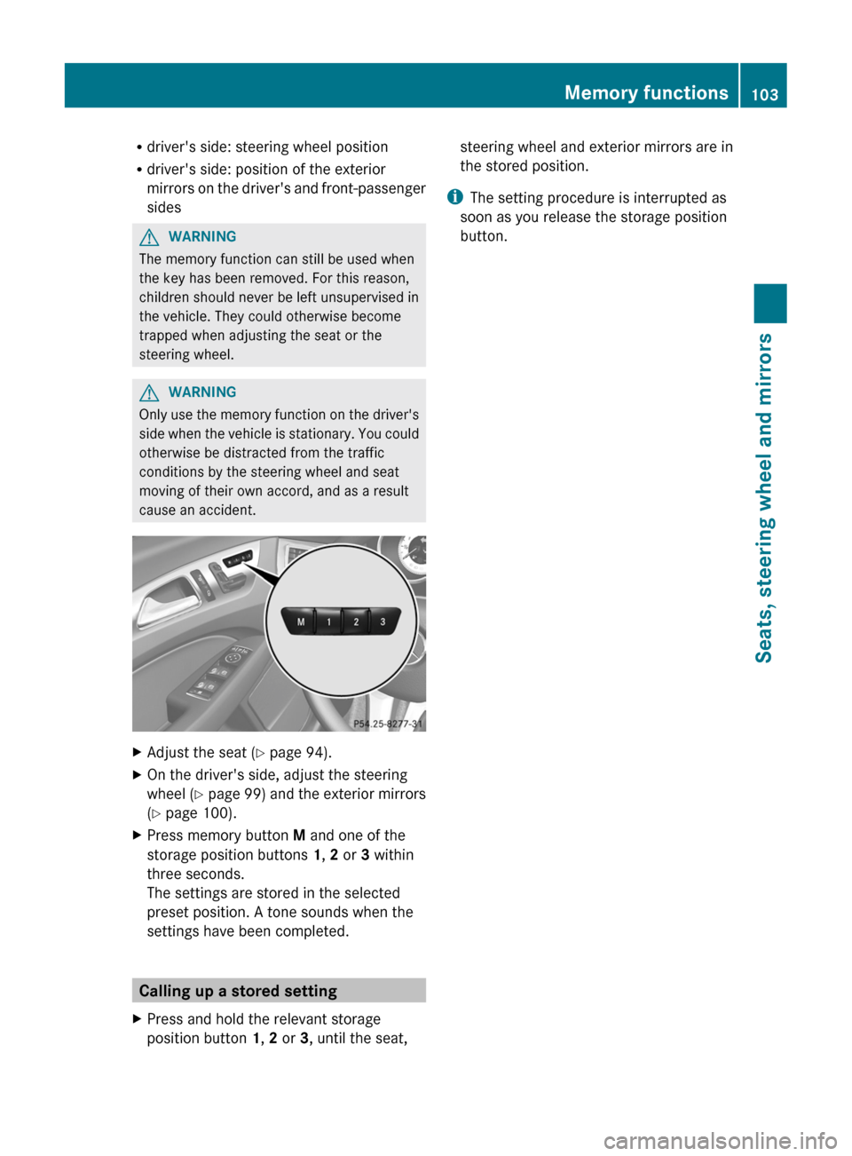 MERCEDES-BENZ CLS-Class 2012 W218 Owners Manual Rdrivers side: steering wheel position
R drivers side: position of the exterior
mirrors on the drivers and front-passenger
sidesGWARNING
The memory function can still be used when
the key has been MERCEDES-BENZ CLS-Class 2012 W218 Owners Manual Rdrivers side: steering wheel position
R drivers side: position of the exterior
mirrors on the drivers and front-passenger
sidesGWARNING
The memory function can still be used when
the key has been