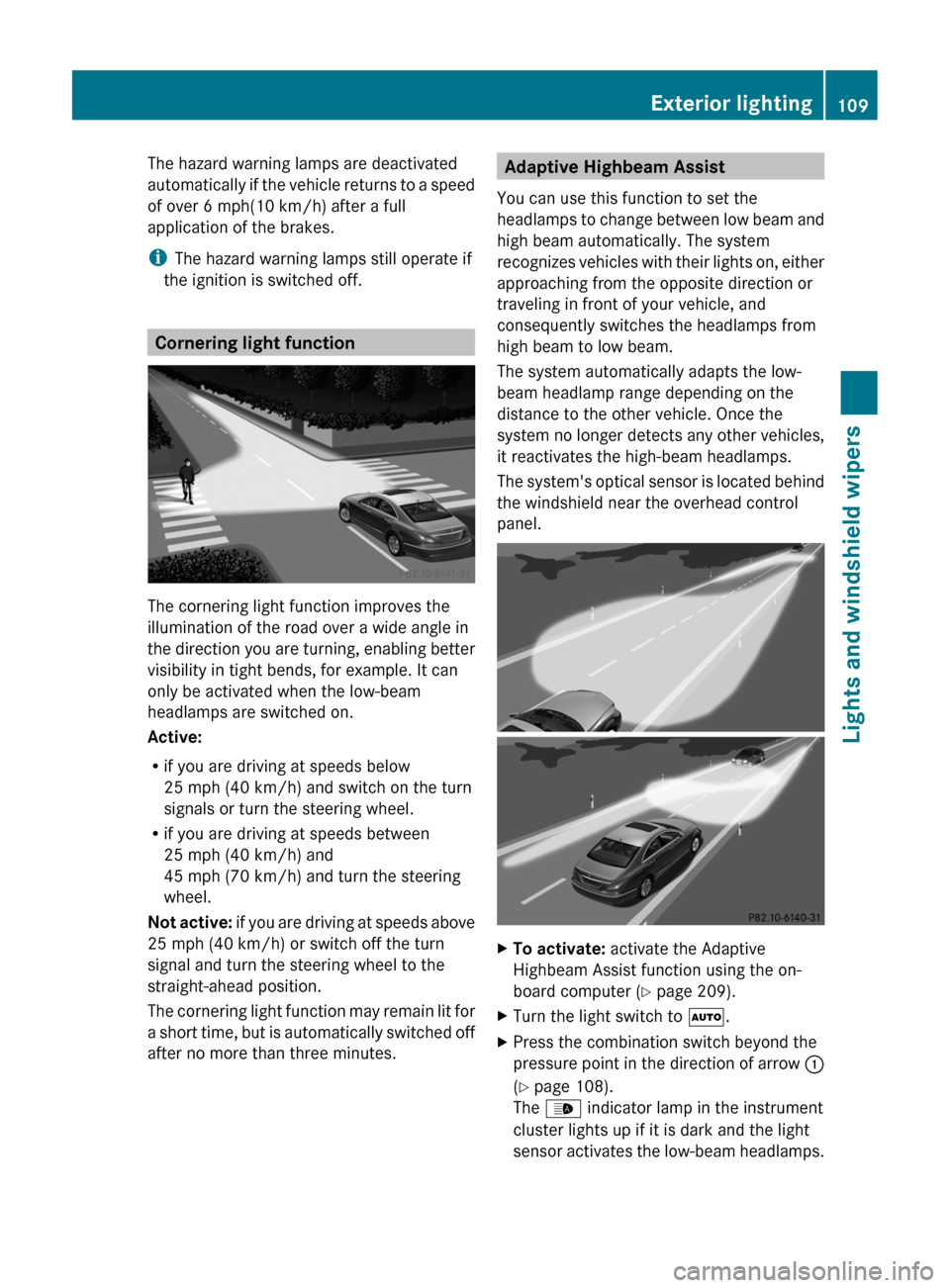 MERCEDES-BENZ CLS-Class 2012 W218 Owners Manual The hazard warning lamps are deactivated
automatically if the vehicle returns to a speed
of over 6 mph(10 km/h) after a full
application of the brakes.
i The hazard warning lamps still operate if
the 