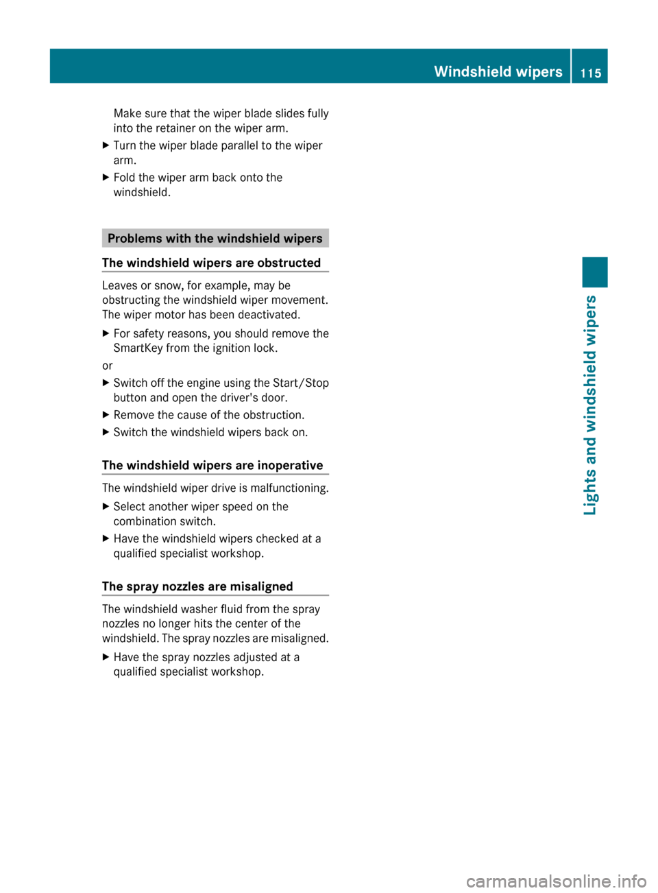 MERCEDES-BENZ CLS-Class 2012 W218 Owners Guide Make sure that the wiper blade slides fully
into the retainer on the wiper arm.XTurn the wiper blade parallel to the wiper
arm.XFold the wiper arm back onto the
windshield.
Problems with the windshiel