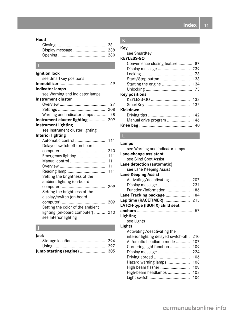 MERCEDES-BENZ CLS-Class 2012 W218 Owners Manual HoodClosing ........................................... 281
Display message  ............................ 238
Opening  ......................................... 280
I
Ignition lock see SmartKey positi