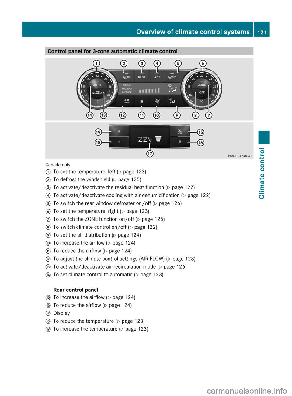 MERCEDES-BENZ CLS-Class 2012 W218 Owners Manual Control panel for 3-zone automatic climate control
Canada only
:To set the temperature, left (Y page 123);To defrost the windshield ( Y page 125)=To activate/deactivate the residual heat function ( Y MERCEDES-BENZ CLS-Class 2012 W218 Owners Manual Control panel for 3-zone automatic climate control
Canada only
:To set the temperature, left (Y page 123);To defrost the windshield ( Y page 125)=To activate/deactivate the residual heat function ( Y