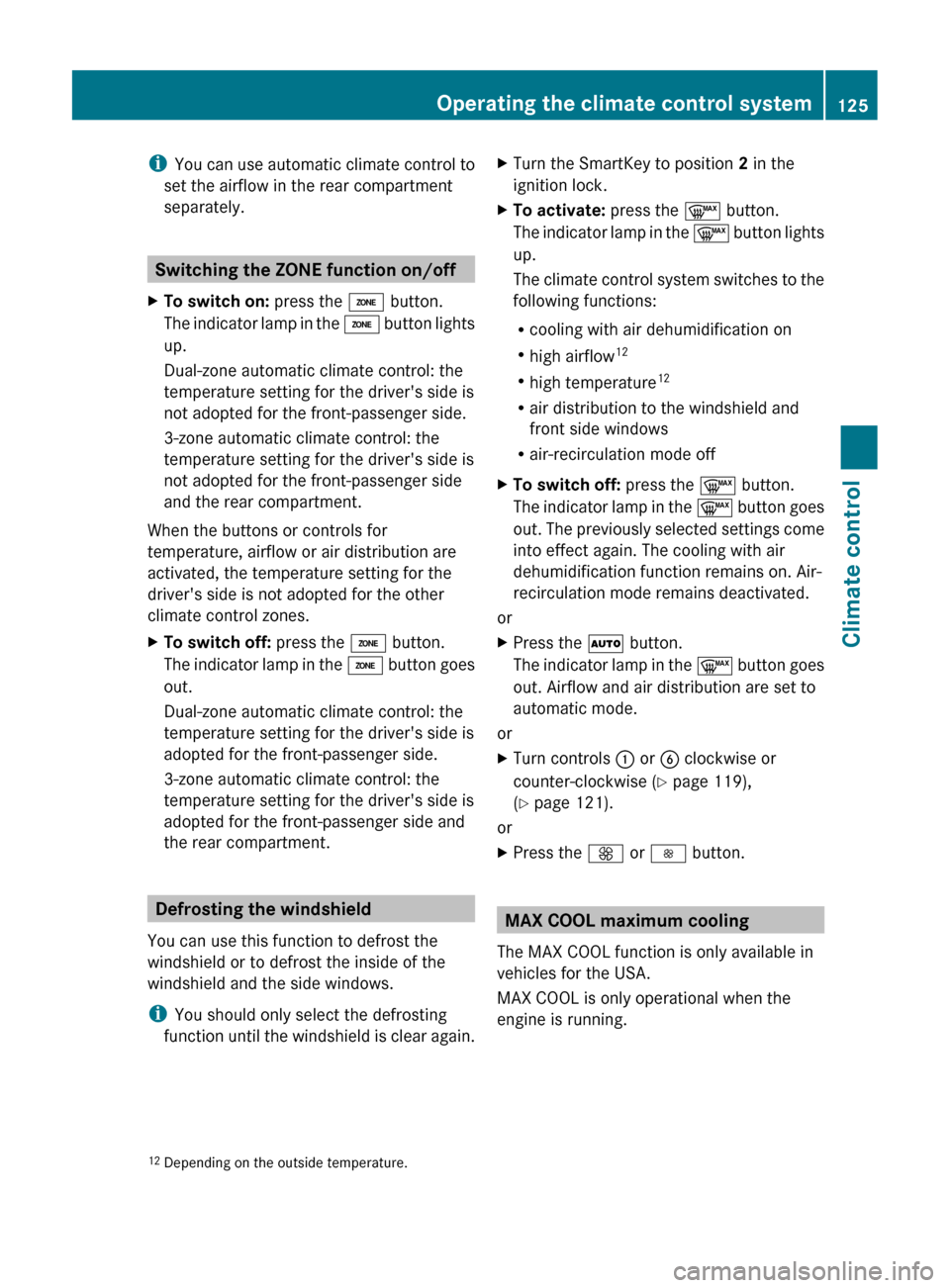MERCEDES-BENZ CLS-Class 2012 W218 Owners Manual iYou can use automatic climate control to
set the airflow in the rear compartment
separately.
Switching the ZONE function on/off
XTo switch on:  press the á button.
The indicator lamp in the  á butt