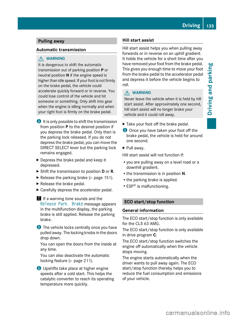 MERCEDES-BENZ CLS-Class 2012 W218 Service Manual Pulling away
Automatic transmissionGWARNING
It is dangerous to shift the automatic
transmission out of parking position  P or
neutral position  N if the engine speed is
higher than idle speed. If your