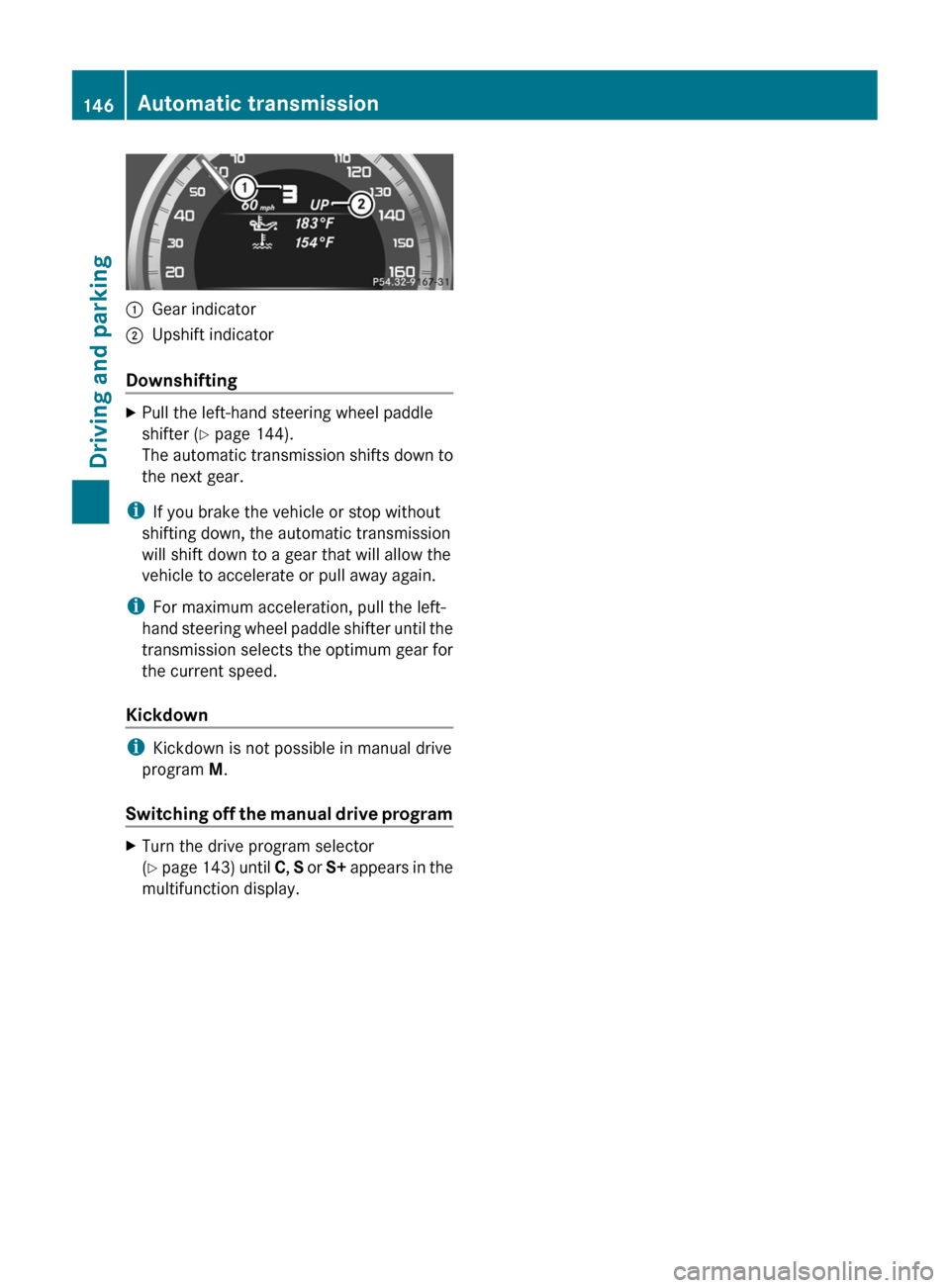 MERCEDES-BENZ CLS-Class 2012 W218 Owners Manual :Gear indicator;Upshift indicator
Downshifting
XPull the left-hand steering wheel paddle
shifter ( Y page 144).
The automatic transmission shifts down to
the next gear.
i If you brake the vehicle or s