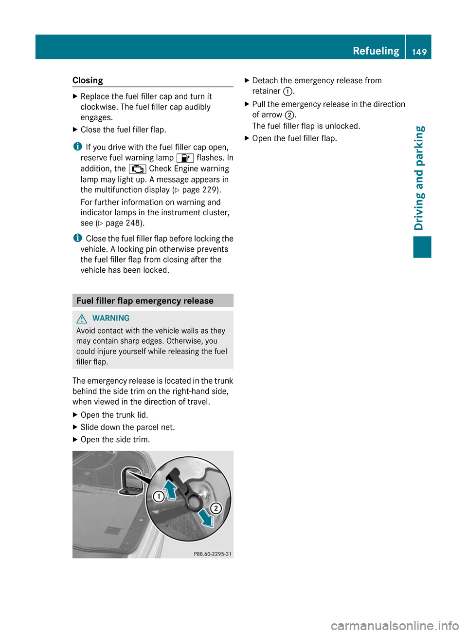 MERCEDES-BENZ CLS-Class 2012 W218 User Guide ClosingXReplace the fuel filler cap and turn it
clockwise. The fuel filler cap audibly
engages.XClose the fuel filler flap.
i If you drive with the fuel filler cap open,
reserve fuel warning lamp 8 f MERCEDES-BENZ CLS-Class 2012 W218 User Guide ClosingXReplace the fuel filler cap and turn it
clockwise. The fuel filler cap audibly
engages.XClose the fuel filler flap.
i If you drive with the fuel filler cap open,
reserve fuel warning lamp 8 f