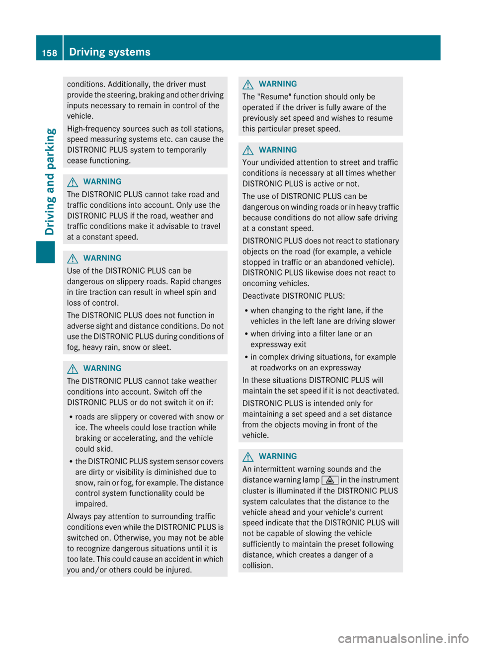 MERCEDES-BENZ CLS-Class 2012 W218 Owners Guide conditions. Additionally, the driver must
provide the steering, braking and other driving
inputs necessary to remain in control of the
vehicle.
High-frequency sources such as toll stations,
speed meas MERCEDES-BENZ CLS-Class 2012 W218 Owners Guide conditions. Additionally, the driver must
provide the steering, braking and other driving
inputs necessary to remain in control of the
vehicle.
High-frequency sources such as toll stations,
speed meas