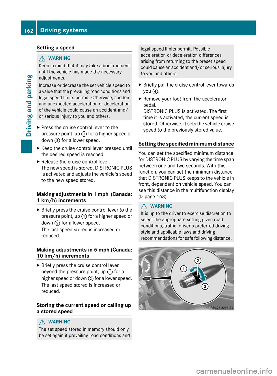 MERCEDES-BENZ CLS-Class 2012 W218 Owners Manual Setting a speedGWARNING
Keep in mind that it may take a brief moment
until the vehicle has made the necessary
adjustments.
Increase or decrease the set vehicle speed to
a value that the prevailing roa MERCEDES-BENZ CLS-Class 2012 W218 Owners Manual Setting a speedGWARNING
Keep in mind that it may take a brief moment
until the vehicle has made the necessary
adjustments.
Increase or decrease the set vehicle speed to
a value that the prevailing roa