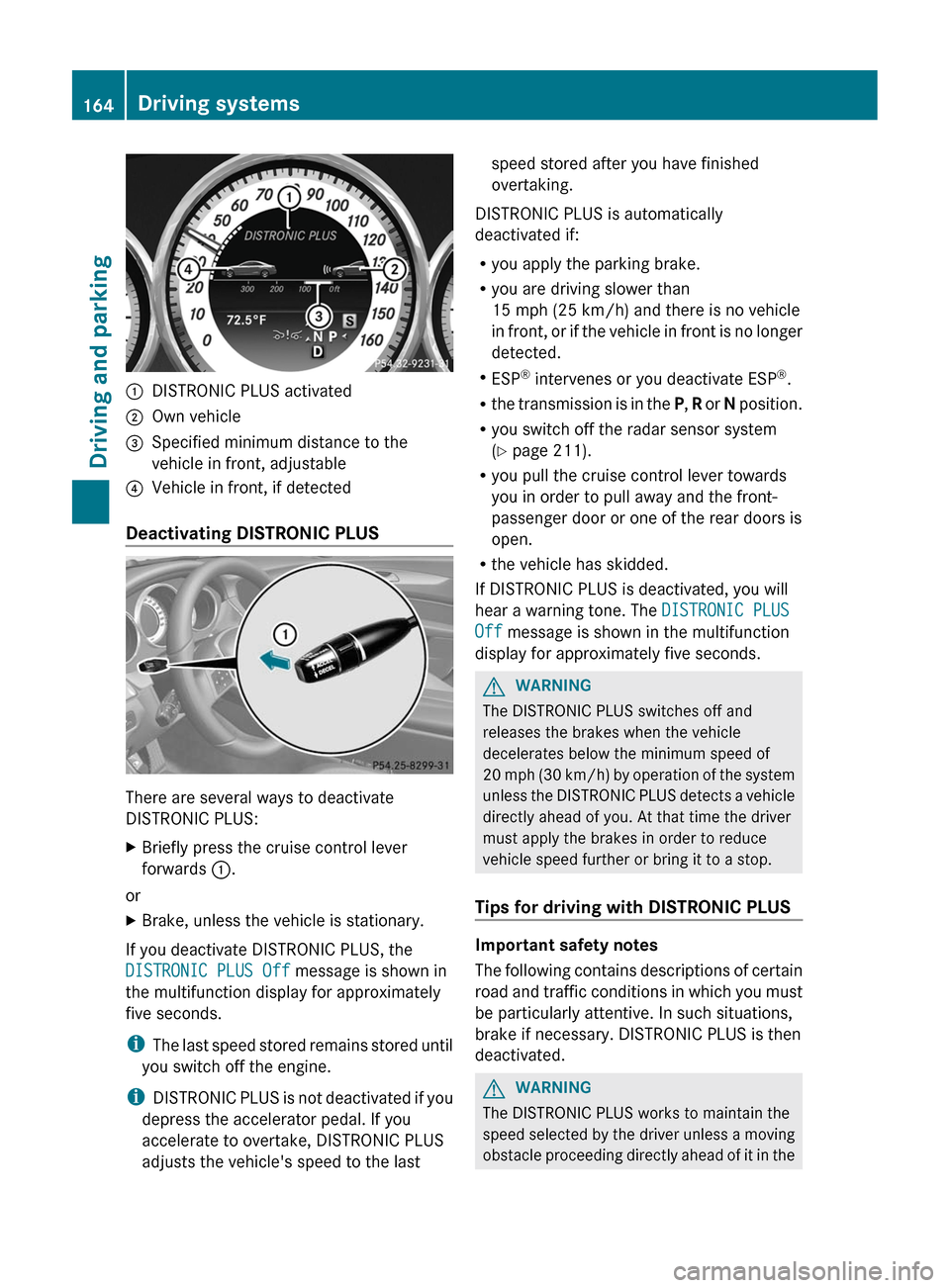 MERCEDES-BENZ CLS-Class 2012 W218 Owners Guide :DISTRONIC PLUS activated;Own vehicle=Specified minimum distance to the
vehicle in front, adjustable?Vehicle in front, if detected
Deactivating DISTRONIC PLUS
There are several ways to deactivate
DIST MERCEDES-BENZ CLS-Class 2012 W218 Owners Guide :DISTRONIC PLUS activated;Own vehicle=Specified minimum distance to the
vehicle in front, adjustable?Vehicle in front, if detected
Deactivating DISTRONIC PLUS
There are several ways to deactivate
DIST