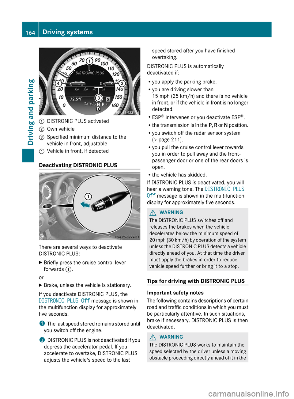 MERCEDES-BENZ CLS-Class 2012 W218 Owners Manual :DISTRONIC PLUS activated;Own vehicle=Specified minimum distance to the
vehicle in front, adjustable?Vehicle in front, if detected
Deactivating DISTRONIC PLUS
There are several ways to deactivate
DIST